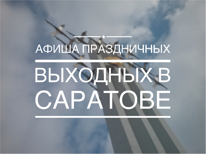Афиша на праздничные выходные в Саратове 
